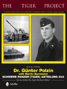Tiger Project: Book 3: Dr. Gunter Polzin--Schwere Panzer (Tiger) Abteilung 503 Tiger Project: Book 3: Dr. Gunter Polzin--Schwere Panzer (Tiger) Abteilung 503