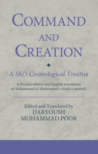 Command And Creation: A Shi'I Cosmological Treatise: A Persian Edition And English Translation Of Muhammad Al-Shahrastani'S Majlis-I Maktub - 9780755602964 Command And Creation: A Shi'I Cosmological Treatise: A Persian Edition And English Translation Of Muhammad Al-Shahrastani'S Majlis-I Maktub - 9780755602964