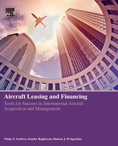 Aircraft Leasing And Financing: Tools For Success In International Aircraft Acquisition And Management Aircraft Leasing And Financing: Tools For Success In International Aircraft Acquisition And Management