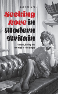 Seeking Love In Modern Britain: Gender, Dating And The Rise Of 'The Single' - 9781350095915 Seeking Love In Modern Britain: Gender, Dating And The Rise Of 'The Single' - 9781350095915