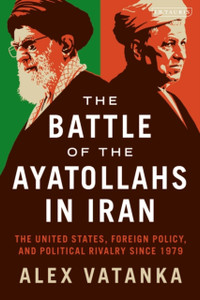 The Battle Of The Ayatollahs In Iran: The United States, Foreign Policy, And Political Rivalry Since 1979 - 9781838601546 The Battle Of The Ayatollahs In Iran: The United States, Foreign Policy, And Political Rivalry Since 1979 - 9781838601546