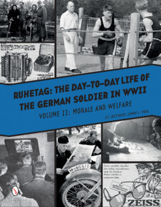 Ruhetag, The Day To Day Life Of The German Soldier In Wwii, Volume Ii: Morale And Welfare Ruhetag, The Day To Day Life Of The German Soldier In Wwii, Volume Ii: Morale And Welfare