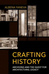 Crafting History: Archiving And The Quest For Architectural Legacy
