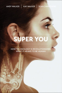 Super You: How Technology Is Revolutionizing What It Means To Be Human
