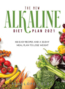 The New Alkaline Diet Cookbook 2021: 100 E A S Y Recipes And A 30-Day Meal Plan To Lose Weight The New Alkaline Diet Cookbook 2021: 100 E A S Y Recipes And A 30-Day Meal Plan To Lose Weight