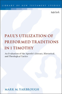 Paul'S Utilization Of Preformed Traditions In 1 Timothy: An Evaluation Of The Apostle'S Literary, Rhetorical, And Theological Tactics - 9780567689245 Paul'S Utilization Of Preformed Traditions In 1 Timothy: An Evaluation Of The Apostle'S Literary, Rhetorical, And Theological Tactics - 9780567689245