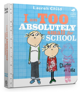 Charlie And Lola: I Am Too Absolutely Small For School - 9781408351550