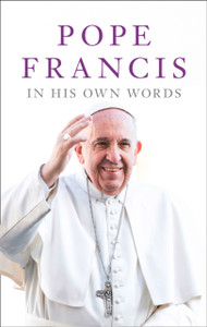 Pope Francis in his Own Words Pope Francis in his Own Words
