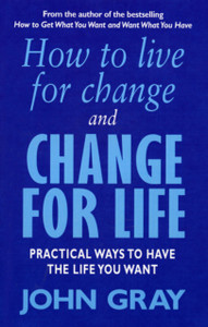 How To Live For Change And Change For Life: Practical Ways to Have to Life You Want