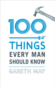 100 Things Every Man Should Know 100 Things Every Man Should Know