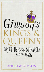 Gimson's Kings and Queens: Brief Lives of the Forty Monarchs since 1066 Gimson's Kings and Queens: Brief Lives of the Forty Monarchs since 1066