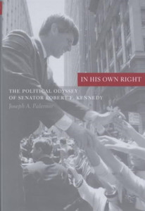 In His Own Right: The Political Odyssey of Senator Robert F. Kennedy
