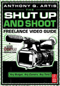 The Shut Up and Shoot Freelance Video Guide: A Down & Dirty DV Production The Shut Up and Shoot Freelance Video Guide: A Down & Dirty DV Production