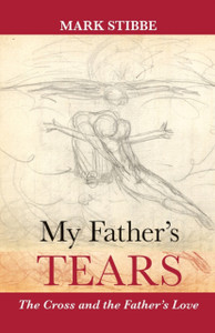 My Father's Tears: The Cross And The Father'S Love My Father's Tears: The Cross And The Father'S Love