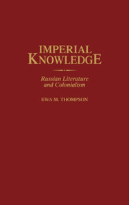 Imperial Knowledge: Russian Literature and Colonialism Imperial Knowledge: Russian Literature and Colonialism
