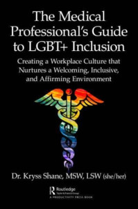 The Medical Professional's Guide to LGBT+ Inclusion: Creating a Workplace Culture that Nurtures a Welcoming, Inclusive, and Affirming Environment The Medical Professional's Guide to LGBT+ Inclusion: Creating a Workplace Culture that Nurtures a Welcoming, Inclusive, and Affirming Environment
