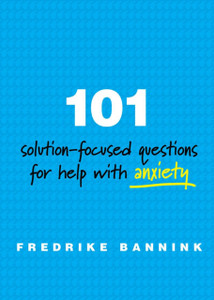 101 Solution-Focused Questions for Help with Anxiety 101 Solution-Focused Questions for Help with Anxiety