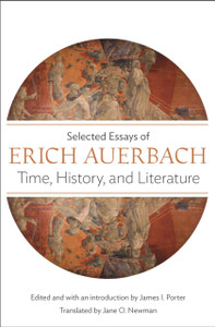 Time, History, and Literature: Selected Essays of Erich Auerbach Time, History, and Literature: Selected Essays of Erich Auerbach