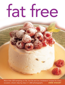 Fat Free: More Than 320 Tempting No Fat, Low Fat and Low Cholesterol Recipes for Every Occasion, Shown in Step-by-step in 1400 Photographs Fat Free: More Than 320 Tempting No Fat, Low Fat and Low Cholesterol Recipes for Every Occasion, Shown in Step-by-step in 1400 Photographs