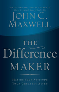 The Difference Maker: Making Your Attitude Your Greatest Asset