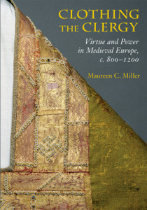 Clothing the Clergy: Virtue and Power in Medieval Europe, c. 800-1200 Clothing the Clergy: Virtue and Power in Medieval Europe, c. 800-1200