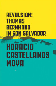 Revulsion: Thomas Bernhard in San Salvador Revulsion: Thomas Bernhard in San Salvador