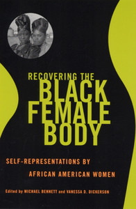 Recovering the Black Female Body: Self-Representation by African American Women Recovering the Black Female Body: Self-Representation by African American Women