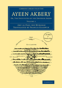 Ayeen Akbery: Volume 1: Or, The Institutes of the Emperor Akber Ayeen Akbery: Volume 1: Or, The Institutes of the Emperor Akber