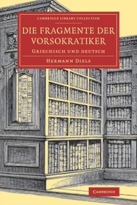 Die Fragmente der Vorsokratiker: Griechisch und Deutsch Die Fragmente der Vorsokratiker: Griechisch und Deutsch