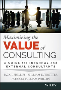 Maximizing the Value of Consulting - A Guide for Internal and External Consultants Maximizing the Value of Consulting - A Guide for Internal and External Consultants