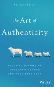The Art of Authenticity - Tools to Become an Authentic Leader and Your Best Self