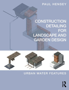 Construction Detailing for Landscape and Garden Design: Urban Water Features Construction Detailing for Landscape and Garden Design: Urban Water Features