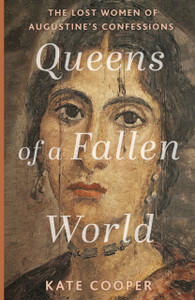 Queens of a Fallen World: The Lost Women of Augustine's Confessions Queens of a Fallen World: The Lost Women of Augustine's Confessions