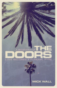 Love Becomes a Funeral Pyre: A Biography of The Doors Love Becomes a Funeral Pyre: A Biography of The Doors