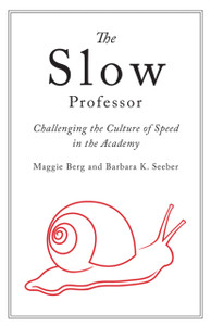 The Slow Professor: Challenging the Culture of Speed in the Academy The Slow Professor: Challenging the Culture of Speed in the Academy