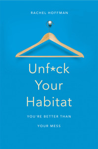 Unf*ck Your Habitat: You're Better Than Your Mess Unf*ck Your Habitat: You're Better Than Your Mess