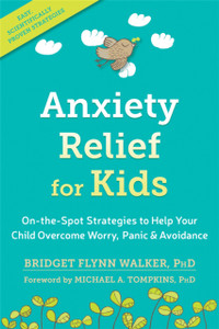 Anxiety Relief for Kids: On-the-Spot Strategies to Help Your Child Overcome Worry, Panic, and Avoidance Anxiety Relief for Kids: On-the-Spot Strategies to Help Your Child Overcome Worry, Panic, and Avoidance