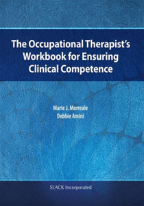 The Occupational Therapist's Workbook for Ensuring Clinical Competence The Occupational Therapist's Workbook for Ensuring Clinical Competence