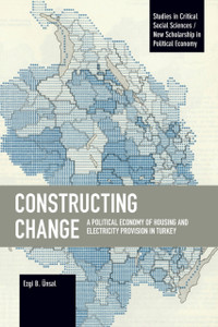 Constructing Change: A Political Economy of Housing and Electricity Provision in Turkey Constructing Change: A Political Economy of Housing and Electricity Provision in Turkey