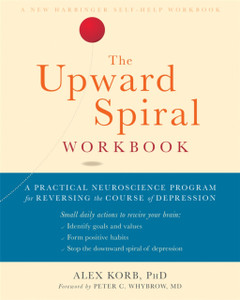 The Upward Spiral Workbook: A Practical Neuroscience Program for Reversing the Course of Depression The Upward Spiral Workbook: A Practical Neuroscience Program for Reversing the Course of Depression