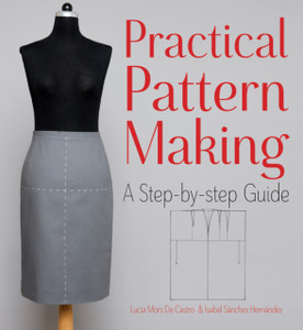 Practical Pattern Making: A Step-by-Step Guide Practical Pattern Making: A Step-by-Step Guide