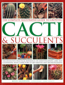 Complete Illustrated Guide to Growing Cacti and Succulents Complete Illustrated Guide to Growing Cacti and Succulents