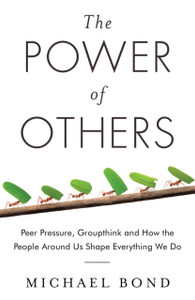 The Power of Others: Peer Pressure, Groupthink, and How the People Around Us Shape Everything We Do The Power of Others: Peer Pressure, Groupthink, and How the People Around Us Shape Everything We Do