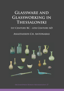 Glassware and Glassworking in Thessaloniki: 1st Century BC - 6th Century AD Glassware and Glassworking in Thessaloniki: 1st Century BC - 6th Century AD