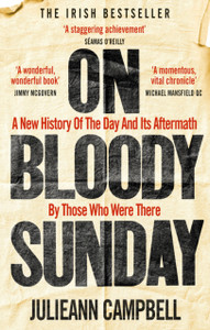 On Bloody Sunday: A New History Of The Day And Its Aftermath - By The People Who Were There On Bloody Sunday: A New History Of The Day And Its Aftermath - By The People Who Were There