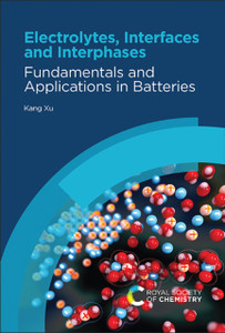 Electrolytes, Interfaces and Interphases: Fundamentals and Applications in Batteries Electrolytes, Interfaces and Interphases: Fundamentals and Applications in Batteries