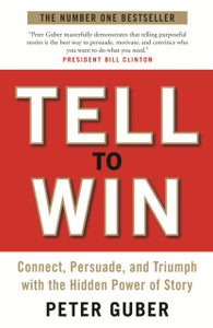 Tell to Win: Connect, Persuade and Triumph with the Hidden Power of Story