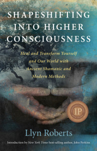 Shapeshifting into Higher Consciousness - Heal and Transform Yourself and Our World With Ancient Shamanic and Modern Methods Shapeshifting into Higher Consciousness - Heal and Transform Yourself and Our World With Ancient Shamanic and Modern Methods
