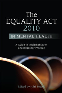 The Equality Act 2010 in Mental Health: A Guide to Implementation and Issues for Practice The Equality Act 2010 in Mental Health: A Guide to Implementation and Issues for Practice
