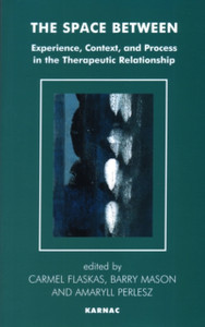 The Space Between: Experience, Context, and Process in the Therapeutic Relationship The Space Between: Experience, Context, and Process in the Therapeutic Relationship